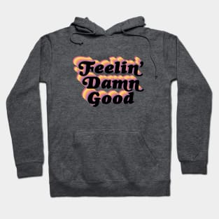 Feelin' damn good! Hoodie